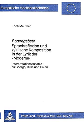 Bogengebete: Sprachreflexion und zyklische Komposition in der Lyrik der Â«ModerneÂ»- InterpretationsansÃ¤tze zu George, Rilke und Celan (EuropÃ¤ische ... Universitaires EuropÃ©ennes) (German Edition) (9783820478686) by Meuthen, Erich