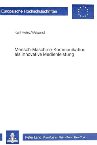 9783820479416: Mensch-Maschine-Kommunikation ALS Innovative Medienleistung: Empirische Untersuchungen Zur Akzeptanz Interaktiver Informationsangebote: 78 ... / European University Studie)
