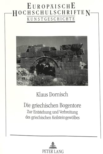 9783820480436: Die Griechischen Bogentore: Zur Entstehung Und Verbreitung Des Griechischen Keilsteingewoelbes: 83 (Europaeische Hochschulschriften / European University Studie)