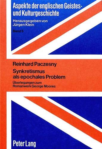 9783820481785: Synkretismus ALS Epochales Problem: Ueberlegungen Zum Romanwerk George Moores: 5 (Aspekte Der Englischen Geistes- Und Kulturgeschichte / Aspec)