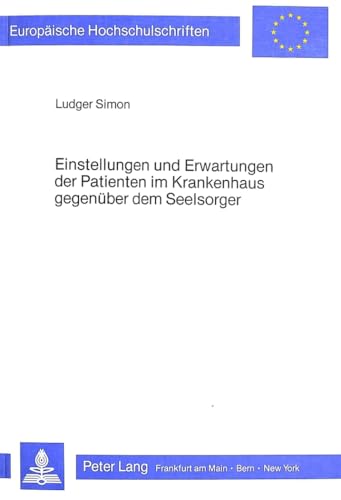 9783820482430: Einstellungen Und Erwartungen Der Patienten Im Krankenhaus Gegenueber Dem Seelsorger: 255 (Europaeische Hochschulschriften / European University Studie)