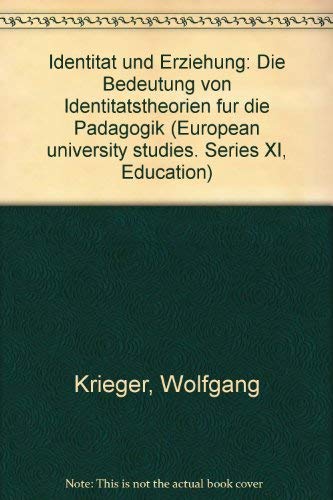 IdentitÃ¤t und Erziehung: Die Bedeutung von IdentitÃ¤tstheorien fÃ¼r die PÃ¤dagogik (EuropÃ¤ische Hochschulschriften / European University Studies / ... Universitaires EuropÃ©ennes) (German Edition) (9783820483543) by Wolfgang Krieger