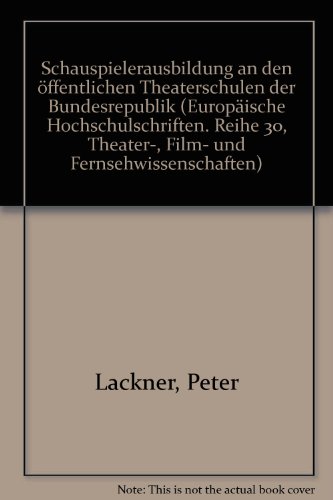 Schauspielerausbildung an den Ã¶ffentlichen Theaterschulen der Bundesrepublik Deutschland (EuropÃ¤ische Hochschulschriften / European University Studies ... Universitaires EuropÃ©ennes) (German Edition) (9783820484267) by Lackner, Peter