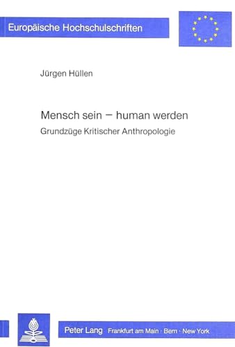 Mensch sein - human werden : Grundzüge kritischer Anthropologie., Europäische Hochschulschriften ...