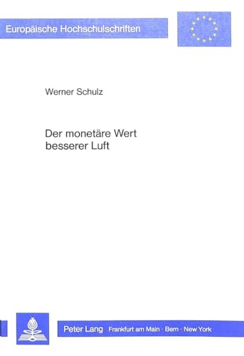 Der monetÃ¤re Wert besserer Luft: Eine empirische Analyse individueller Zahlungsbereitschaften und ihrer Determinanten auf der Basis von ... Universitaires EuropÃ©ennes) (German Edition) (9783820484823) by Schulz, Werner