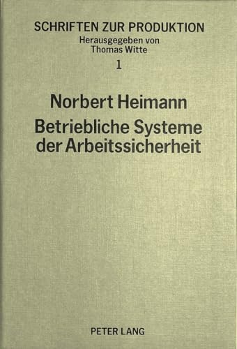 Betriebliche Systeme der Arbeitssicherheit: Grundlagen und Gestaltung (Schriften zur Produktion) (German Edition) (9783820485011) by Heimann, Norbert