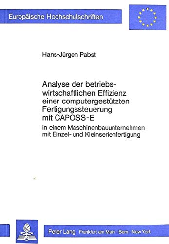 Analyse der betriebswirtschaftlichen Effizienz einer computergestÃ¼tzten Fertigungssteuerung mit CAPOSS-E: In einem Maschinenbauunternehmen mit Einzel- ... Universitaires EuropÃ©ennes) (German Edition) (9783820487336) by Pabst, Hans-JÃ¼rgen