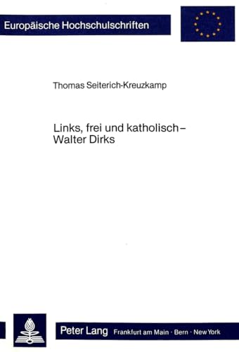 Links, frei und katholisch - Walter Dirks : Ein Beitrag zur Geschichte des Katholizismus der Weim...