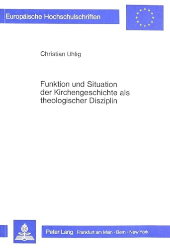 Funktion und Situation der Kirchengeschichte als theologischer Disziplin (EuropÃ¤ische Hochschulschriften / European University Studies / Publications Universitaires EuropÃ©ennes) (German Edition) (9783820489453) by Uhlig, Christian