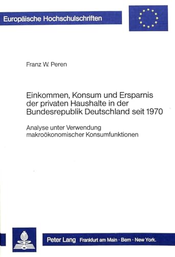 Beispielbild fr Einkommen, Konsum und Ersparnis der privaten Haushalte in der Bundesrepublik Deutschland seit 1970. Analyse unter Verwendung makrokonomischer Konsumfunktionen (Europische Hochschulschriften. Reihe 5, Volks- und Betriebswirtschaft) zum Verkauf von Bernhard Kiewel Rare Books