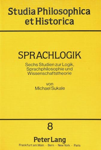 Sprachlogik: Sechs Studien zur Logik, Sprachphilosophie und Wissenschaftstheorie (Studia philosophica et historica) (German Edition) (9783820491210) by Sukale, Michael