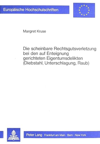 9783820493351: Die scheinbare Rechtsgutsverletzung bei den auf Enteignung gerichteten Eigentumsdelikten (Diebstahl, Unterschlagung, Raub) (Europische Hochschulschriften Recht) (German Edition)
