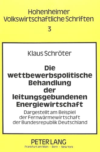 Die wettbewerbspolitische Behandlung der leitungsgebundenen Energiewirtschaft: Dargestellt am Beispiel der FernwÃ¤rmewirtschaft der Bundesrepublik ... Schriften) (German Edition) (9783820495515) by Schmidt, Ingo