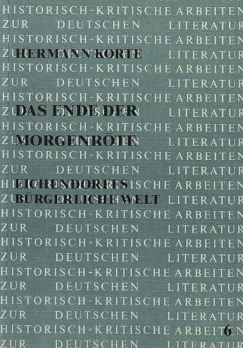 Beispielbild fr Das Ende der Morgenrte: Eichendorffs brgerliche Welt (= Historisch-kritische Arbeiten zur deutschen Literatur Bd. 6) zum Verkauf von medimops