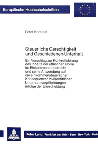 9783820497199: STEUERLICHE GERECHTIGKEIT UND GESCHIEDENEN-UNTERHALT: Ein Vorschlag Zur Konkretisierung Des Inhalts Der Ethischen Norm Im Einkommensteuerrecht Und ... / European University Studie)