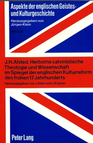 J.H. Alsted, Herborns calvinistische Theologie und Wissenschaft im Spiegel der englischen Kulturreform des frÃ¼hen 17. Jahrhunderts: Studien zu ... and Literary History) (German Edition) (9783820497595) by Klein, JÃ¼rgen; Kramer, Johannes