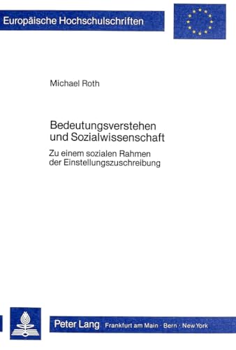 Bedeutungsverstehen und Sozialwissenschaft: Zu einem sozialen Rahmen der Einstellungszuschreibung (EuropÃ¤ische Hochschulschriften / European ... Universitaires EuropÃ©ennes) (German Edition) (9783820497694) by Roth, Michael