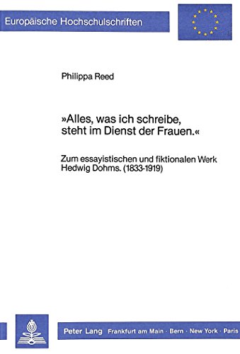 Â«Alles, was ich schreibe, steht im Dienst der Frauen.Â»: Zum essayistischen und fiktionalen Werk Hedwig Dohms. (1833-1919) (EuropÃ¤ische ... Universitaires EuropÃ©ennes) (German Edition) (9783820498400) by Reed, Philippa