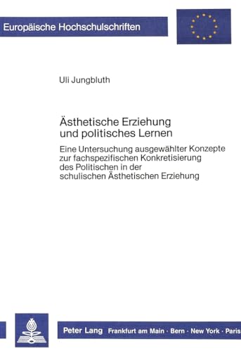 9783820498653: Aesthetische Erziehung Und Politisches Lernen: Eine Untersuchung Ausgewaehlter Konzepte Zur Fachspezifischen Konkretisierung Des Politischen in Der ... / European University Studie)