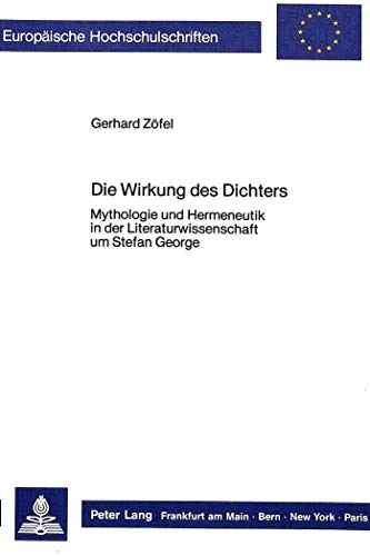 9783820499087: Die Wirkung Des Dichters: Mythologie Und Hermeneutik in Der Literaturwissenschaft Um Stefan George: 986 (Europaeische Hochschulschriften / European University Studie)