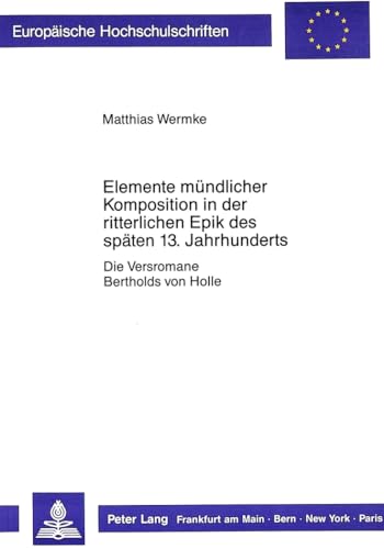 9783820499803: Elemente Muendlicher Komposition in Der Ritterlichen Epik Des Spaeten 13. Jahrhunderts: Die Versromane Bertholds Von Holle: 1065 (Europaeische Hochschulschriften / European University Studie)