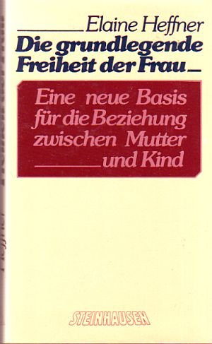 Imagen de archivo de die grundlegende freiheit der frau: eine neue basis fr die beziehung zwischen mutter und kind. a la venta por alt-saarbrcker antiquariat g.w.melling