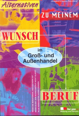 Beispielbild fr Alternativen zu meinem Wunschberuf : im Gro- und Auenhandel ; wenn die Berufswahl abzusichern ist ; wenn es mit dem Wunschberuf nicht klappt ; alle verwandten Ausbildungen. zum Verkauf von Antiquariat + Buchhandlung Bcher-Quell