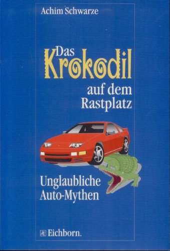 Stock image for Das Krokodil auf dem Rastplatz: Unglaubliche Auto-Mythen. for sale by BOUQUINIST