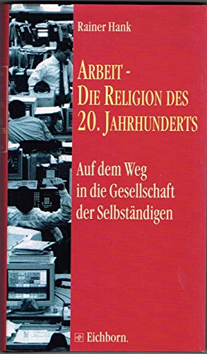 Stock image for Arbeit - Die Religion des 20. Jahrhunderts Auf dem Weg in die Gesellschaft der Selbstndigen for sale by Kultgut