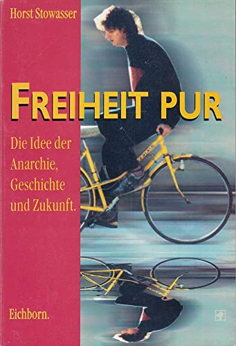 Freiheit pur - Die Idee der Anarchie, Geschichte und Zukunft - Stowasser Horst