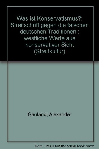 Was ist Konservativismus: Streitschrift gegen die falschen deutschen Traditionen - Westliche Werte aus konservativer Sicht - Gauland, Alexander