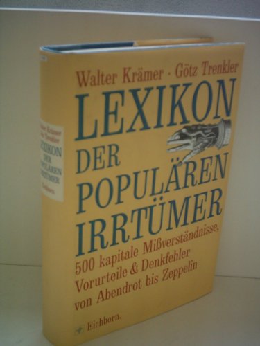 Lexikon der populären Irrtümer: 500 kapitale Missverständnisse, Vorurteile und Denkfehler von Abendrot bis Zeppelin - Krämer, Walter und Götz Trenkler