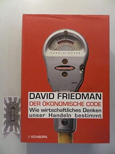 Der ökonomische Code : wie wirtschaftliches Denken unser Handeln bestimmt. David Friedman. Aus dem amerikan. Engl. von Sebastian Wohlfeil. - Friedman, David D.