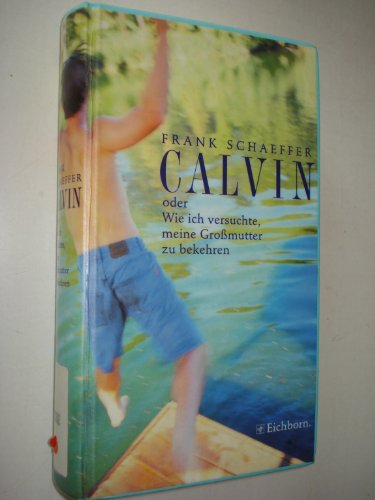 Calvin oder Wie ich versuchte, meine GroÃŸmutter zu bekehren. (9783821808123) by Schaeffer, Frank