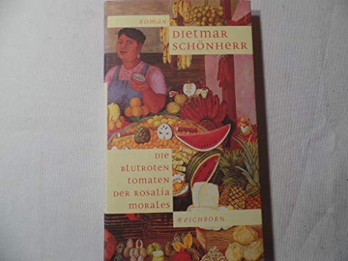 9783821808444: Die blutroten Tomaten der Rosalia Morales: Zweite erweiterte Liebeserklarung an eine unwirsche Geliebte : [Roman] (German Edition)