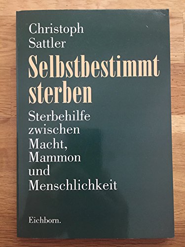 Stock image for Selbstbestimmt sterben. Sterbehilfe zwischen Macht, Mammon und Menschlichkeit for sale by medimops