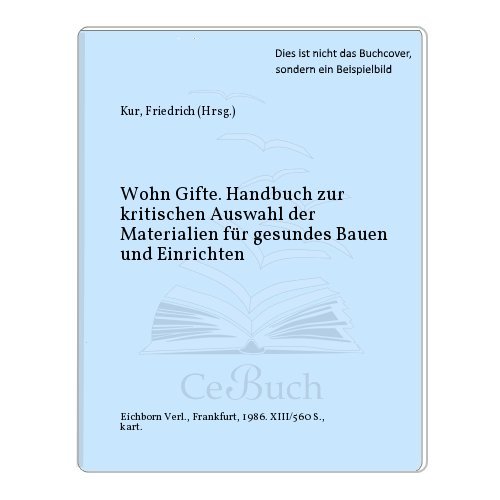 Wohngifte - Handbuch zur kritischen Auswahl der Materialien für gesundes Baue.