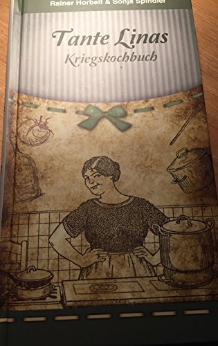 Tante Linas Kriegs-Kochbuch. Erlebnisse, Kochrezepte, Dokumente; Rezepte einer ungewöhnlichen Frau, in schlechten Zeiten zu überleben - Horbelt, Rainer / Spindler, Sonja