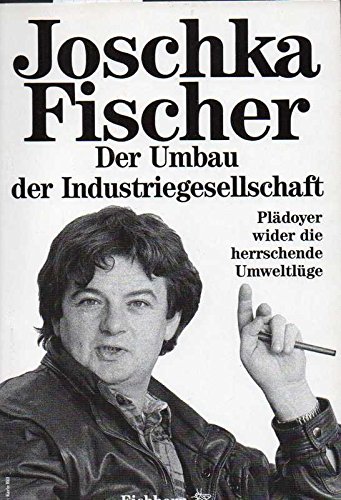 Der Umbau der Industriegesellschaft : Plädoyer wider die herrschende Umweltlüge. - Fischer, Joschka