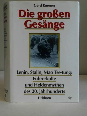Die grossen Gesänge. Lenin, Stalin, Mao Tse-tung. Führerkulte und Heldenmythen des 20. Jahrhunderts - Koenen, Gerd