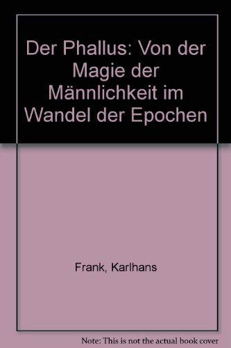 Stock image for Der Phallus. Von der Magie der Mnnlichkeit im Wandel der Epochen for sale by medimops