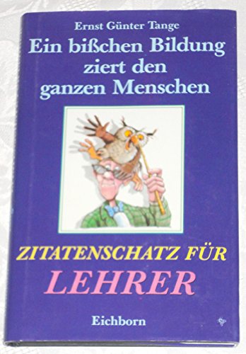 Beispielbild fr Ein bichen Bildung ziert den ganzen Menschen. Zitatenschatz fr Lehrer zum Verkauf von medimops