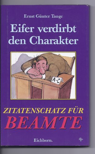 Beispielbild fr Eifer verdirbt den Charakter. Zitatenschatz fr Beamte. Hardcover mit Schutzumschlag zum Verkauf von Deichkieker Bcherkiste