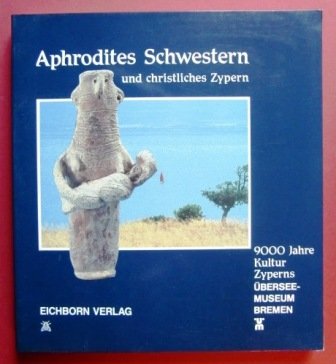 Aphrodites Schwestern und christliches Zypern 9000 Jahre Kultur Zyperns ; [Ausstellungskatalog - Ganslmayr, Herbert edt