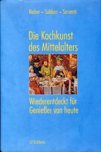 Stock image for Die Kochkunst des Mittelalters : ihre Geschichte und 150 Rezepte des 14. und 15. Jahrhunderts, wiederentdeckt fr Geniesser von heute. Odile Redon ; Franoise Sabban ; Silvano Serventi. Mit einem Vorw. von George Duby. Aus dem Franz. von Hans Thill for sale by Hbner Einzelunternehmen