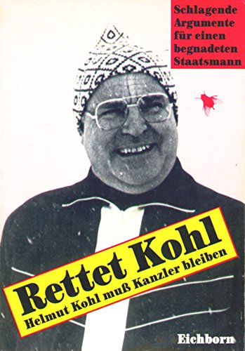 Rettet Kohl : Helmut Kohl muß Kanzler bleiben , schlagende Argumente für e. begnadeten Staatsmann.,