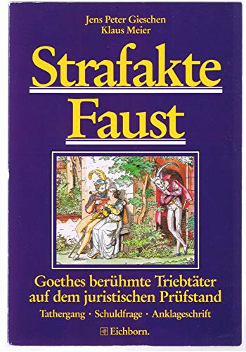 Beispielbild fr Strafakte Faust. Goethes berhmte Triebtter auf dem juristischen Prfstand. Tathergang. Schuldfrage. Anklageschrift. zum Verkauf von Antiquariat Eule