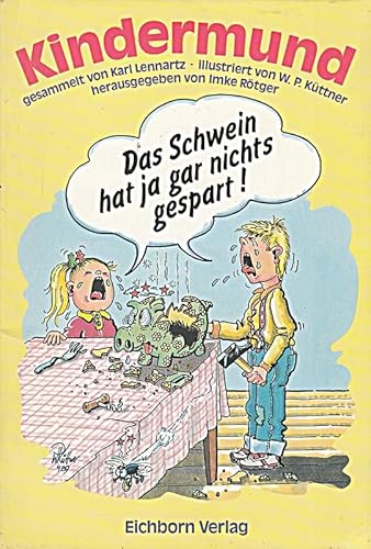 Stock image for Kindermund. Das Schwein hat ja gar nichts gespart. Das Schwein hat ja gar nichts gespart for sale by Edition H. Schroeder e.K.