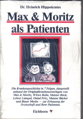 Beispielbild fr Max und Moritz als Patienten Die Krankheitsgeschichte in 7 Folgen, dargestellt anhand der Originalkrankenunterlagen von Max & Moritz, Witwe Bolte, Meister Boeck, Lehrer Laempel, Onkel Fritz, Meister Baecker und Bauer Mecke - zur Erbauung der aerzteschaft zum Verkauf von ThriftBooks-Dallas