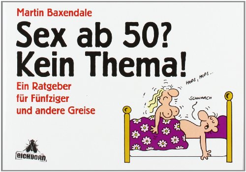 Stock image for Sex ab 50? Kein Thema!: Ein Ratgeber fr Fnfziger und andere Greise for sale by medimops